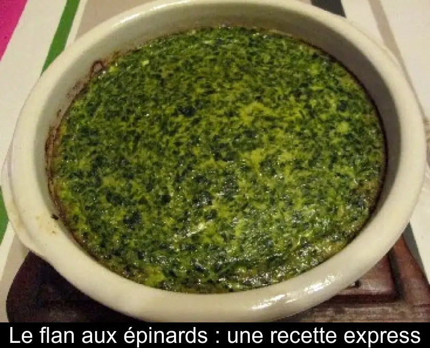 Le flan aux épinards : une recette express