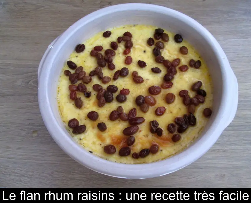 Le flan rhum raisins : une recette très facile