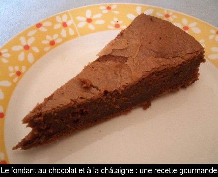 Le fondant au chocolat et à la châtaigne : une recette gourmande Le fondant au chocolat et à la châtaigne : une recette gourmande