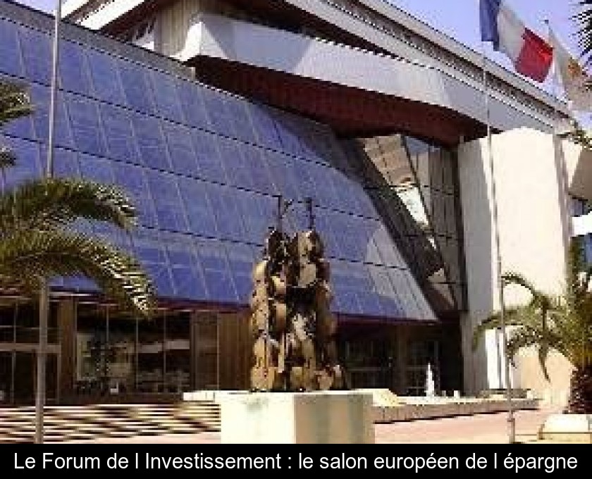 Le Forum de l'Investissement : le salon européen de l'épargne Le Forum de l'Investissement : le salon européen de l'épargne