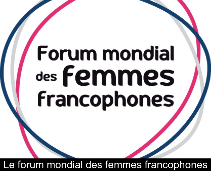 Le forum mondial des femmes francophones Le forum mondial des femmes francophones