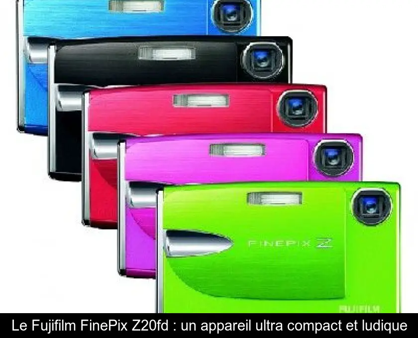 Le Fujifilm FinePix Z20fd : un appareil ultra compact et ludique