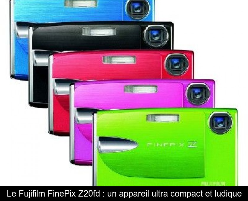 Le Fujifilm FinePix Z20fd : un appareil ultra compact et ludique Le Fujifilm FinePix Z20fd : un appareil ultra compact et ludique