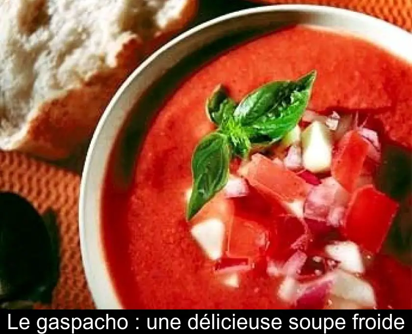 Le gaspacho : une délicieuse soupe froide