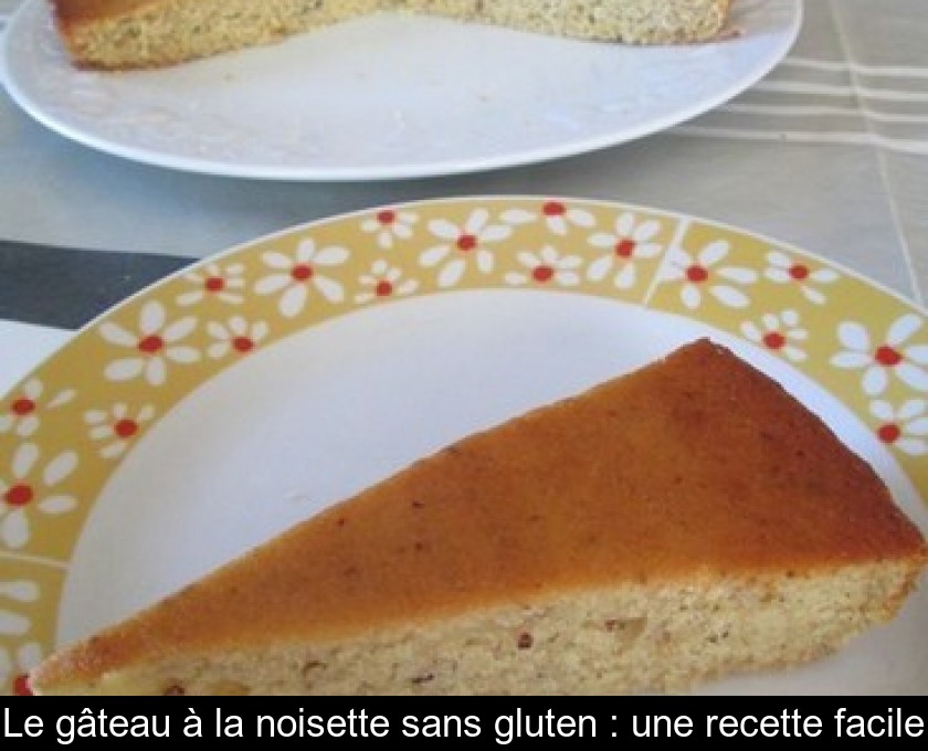 Le gâteau à la noisette sans gluten : une recette facile Le gâteau à la noisette sans gluten : une recette facile