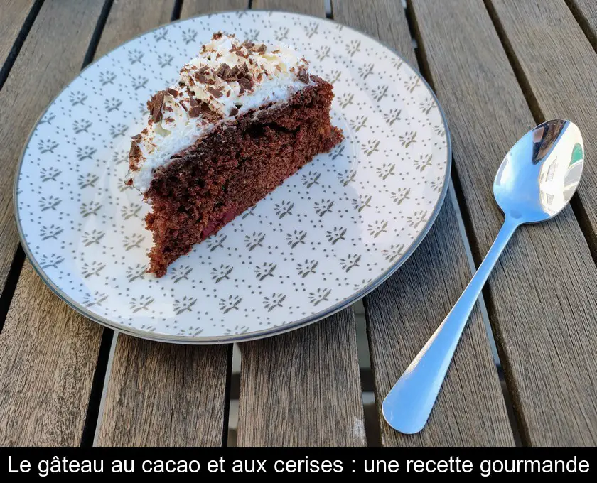 Le gâteau au cacao et aux cerises : une recette gourmande