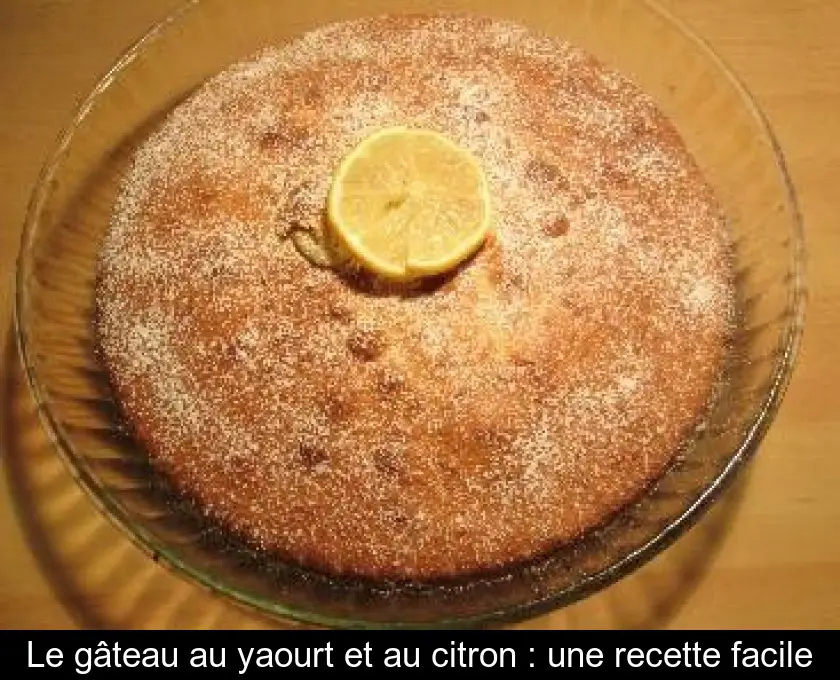 Le gâteau au yaourt et au citron : une recette facile
