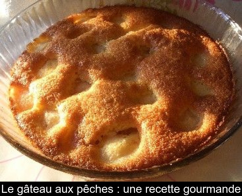 Le gâteau aux pêches : une recette gourmande Le gâteau aux pêches : une recette gourmande