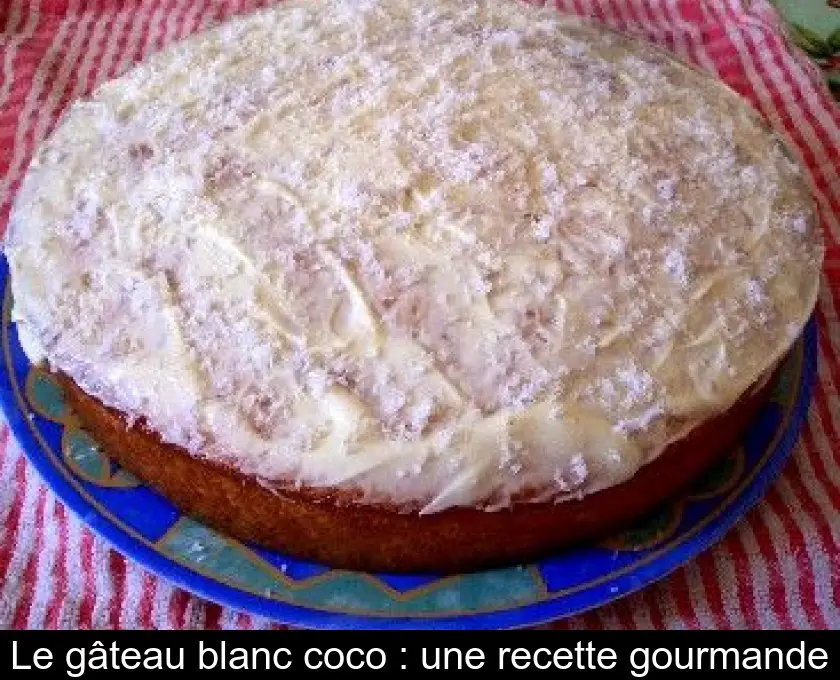Le gâteau blanc coco : une recette gourmande