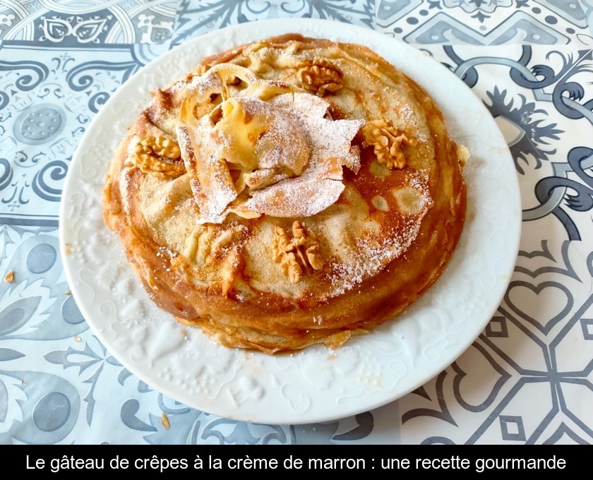 Le gâteau de crêpes à la crème de marron : une recette gourmande