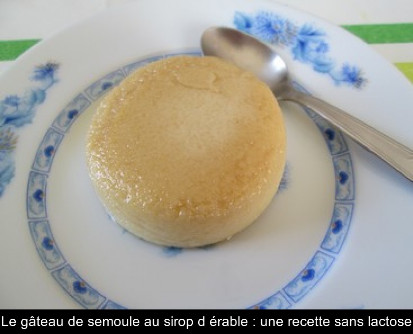 Le gâteau de semoule au sirop d'érable : une recette sans lactose Le gâteau de semoule au sirop d'érable : une recette sans lactose