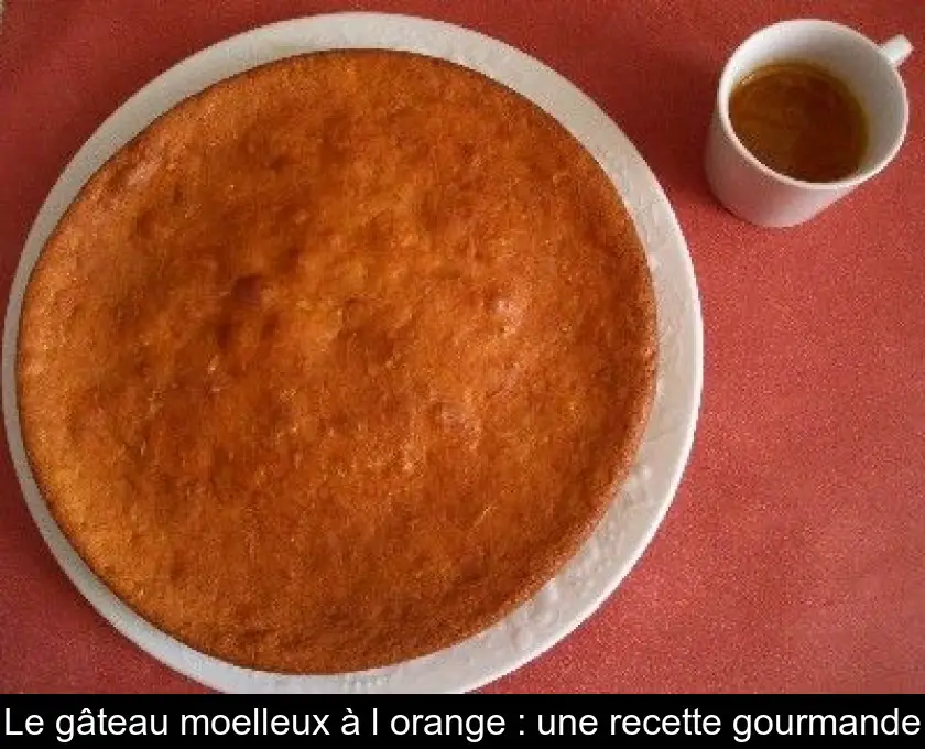 Le gâteau moelleux à l'orange : une recette gourmande