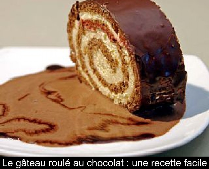 Le gâteau roulé au chocolat : une recette facile Le gâteau roulé au chocolat : une recette facile