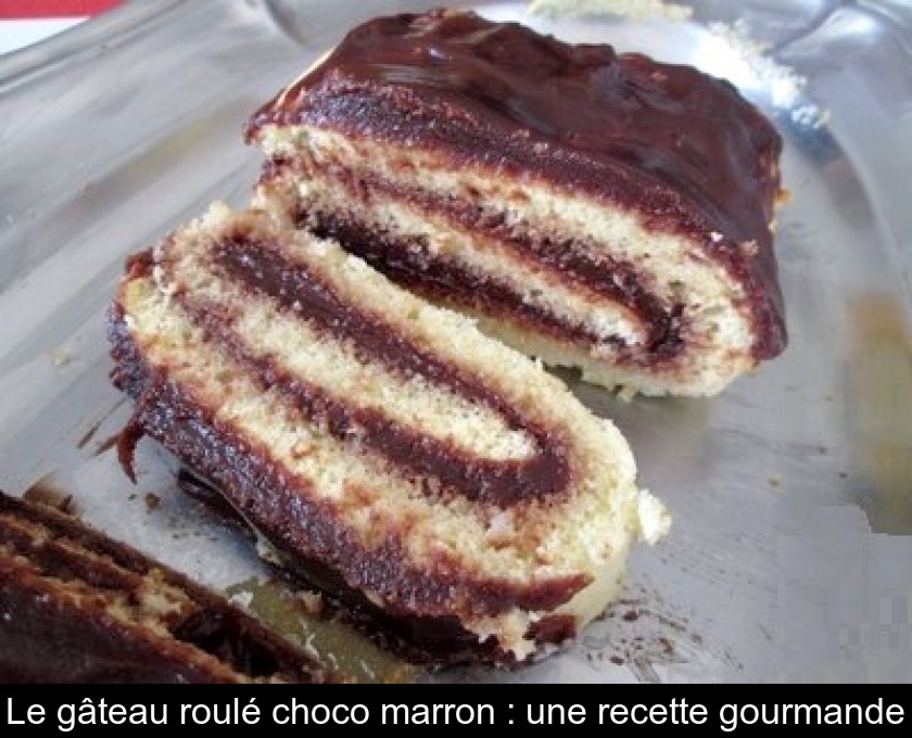 Le gâteau roulé choco marron : une recette gourmande Le gâteau roulé choco marron : une recette gourmande