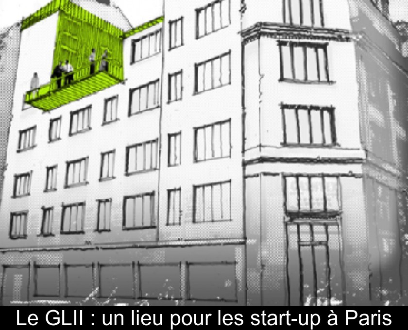 Le GLII : un lieu pour les start-up à Paris Le GLII : un lieu pour les start-up à Paris