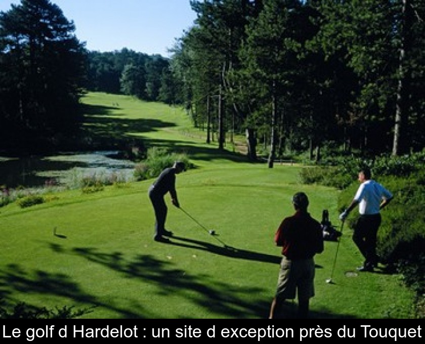 Le golf d'Hardelot : un site d'exception près du Touquet Le golf d'Hardelot : un site d'exception près du Touquet