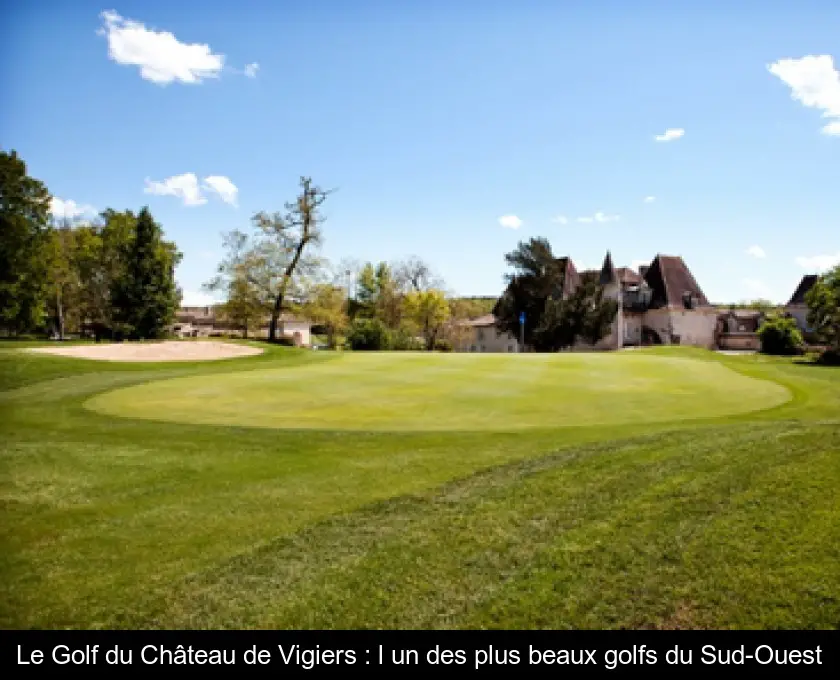 Le Golf du Château de Vigiers : l'un des plus beaux golfs du Sud-Ouest
