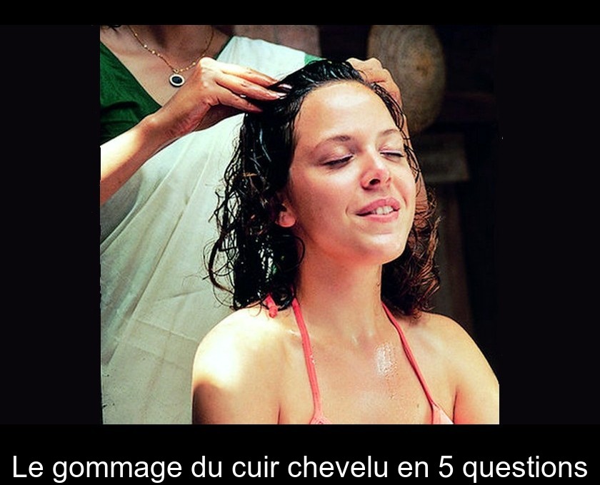 Le gommage du cuir chevelu en 5 questions Le gommage du cuir chevelu en 5 questions