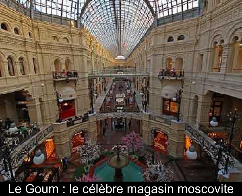 Le Goum : le célèbre magasin moscovite Le Goum : le célèbre magasin moscovite