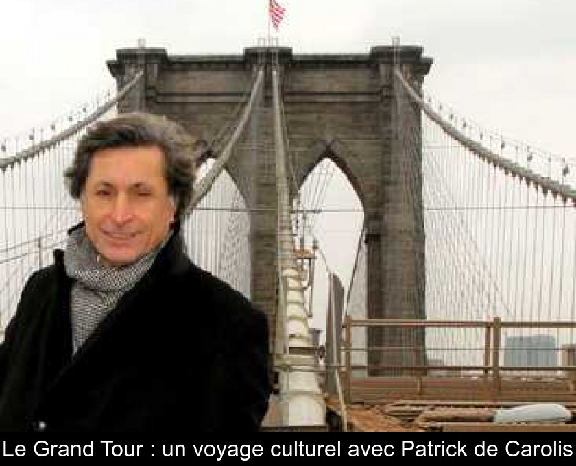 Le Grand Tour : un voyage culturel avec Patrick de Carolis Le Grand Tour : un voyage culturel avec Patrick de Carolis