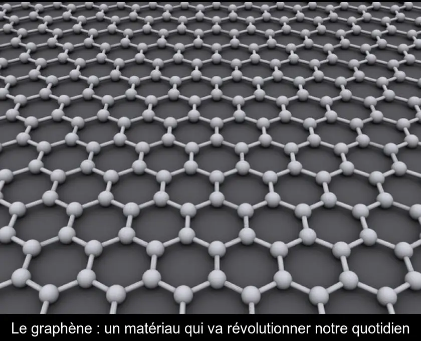 Le graphène : un matériau qui va révolutionner notre quotidien