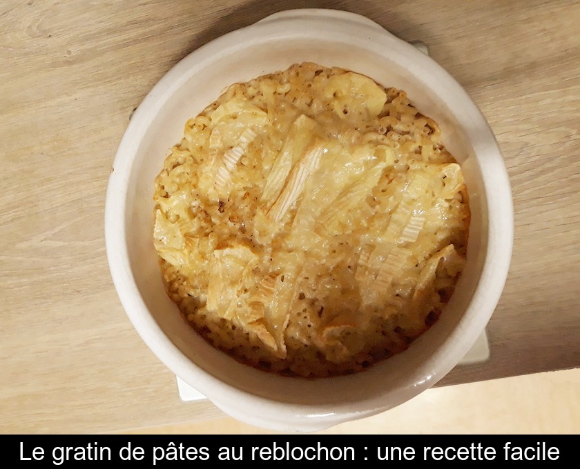 Le gratin de pâtes au reblochon : une recette facile Le gratin de pâtes au reblochon : une recette facile