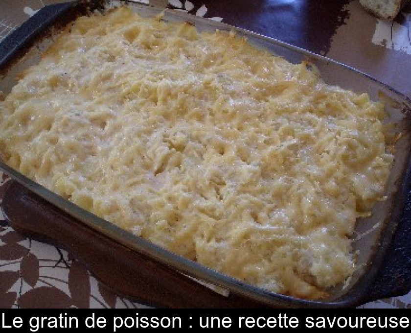 Le gratin de poisson : une recette savoureuse Le gratin de poisson : une recette savoureuse