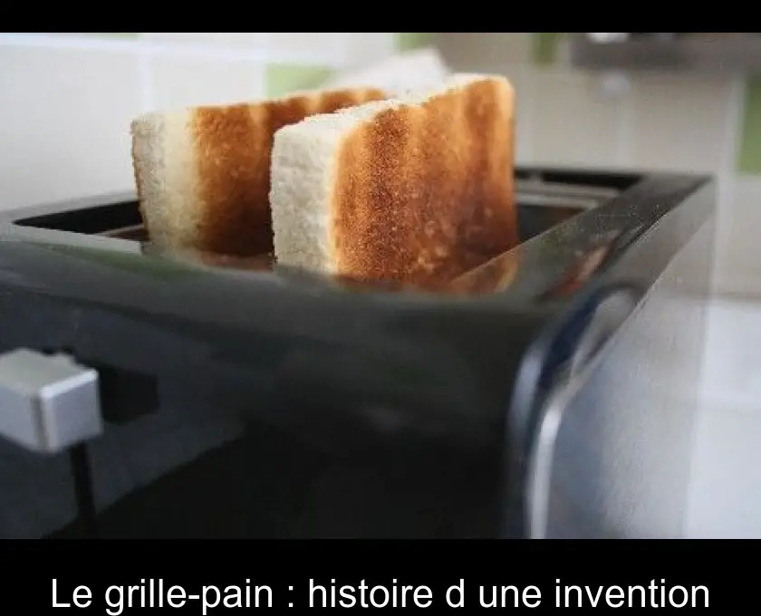 Le grille-pain : histoire d'une invention