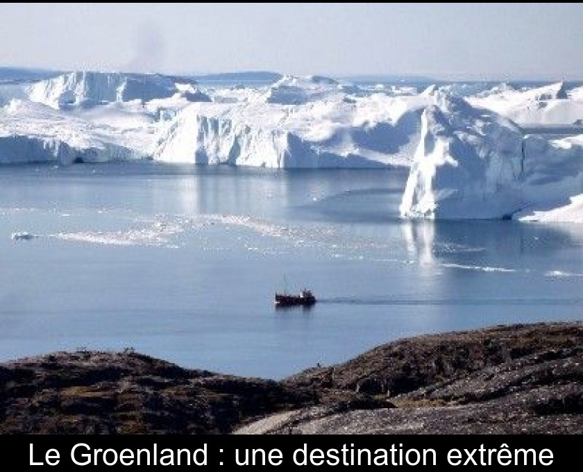 Le Groenland : une destination extrême Le Groenland : une destination extrême