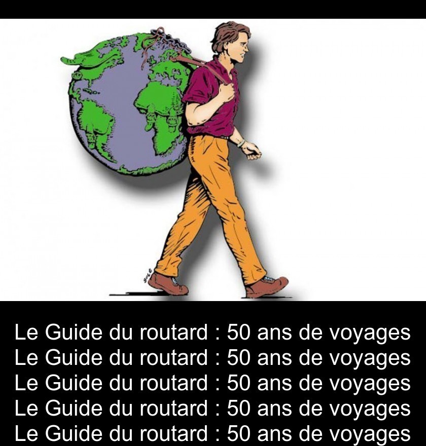 Le Guide du routard : 50 ans de voyages