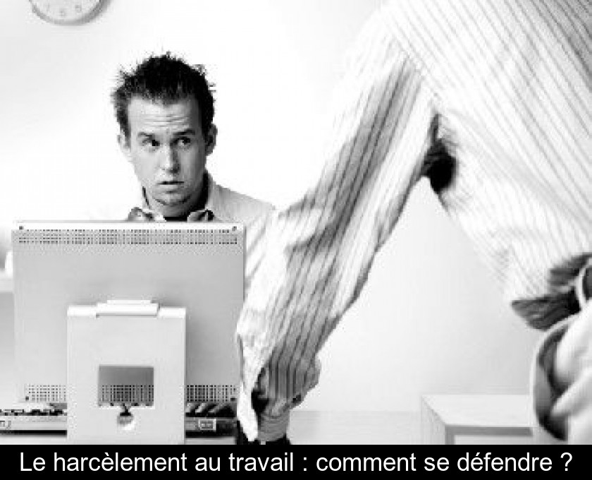 Le harcèlement au travail : comment se défendre ? Le harcèlement au travail : comment se défendre ?