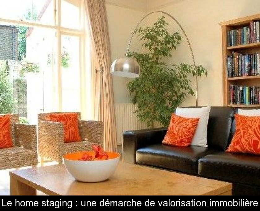Le home staging : une démarche de valorisation immobilière Le home staging : une démarche de valorisation immobilière