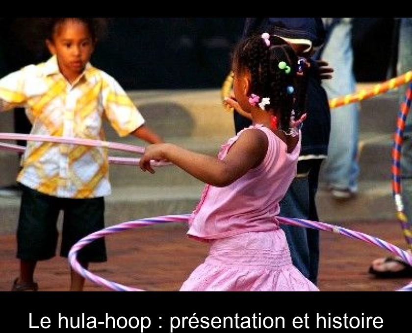 Le hula-hoop : présentation et histoire Le hula-hoop : présentation et histoire