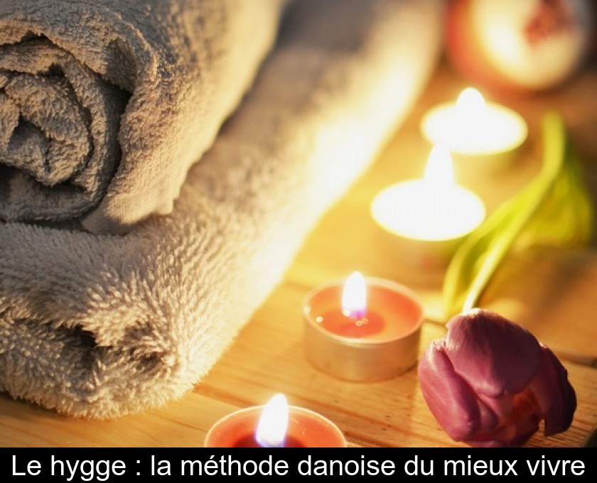 Le hygge : la méthode danoise du mieux vivre Le hygge : la méthode danoise du mieux vivre