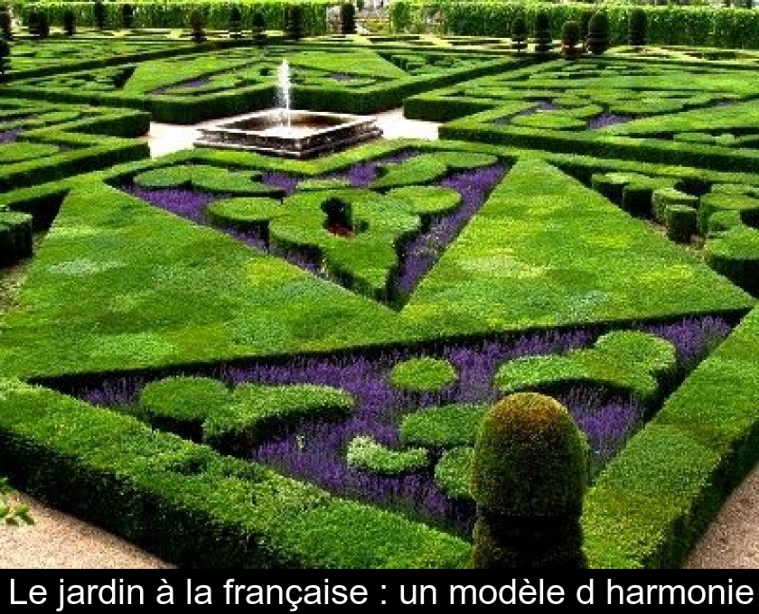 Le jardin à la française : un modèle d'harmonie Le jardin à la française : un modèle d'harmonie