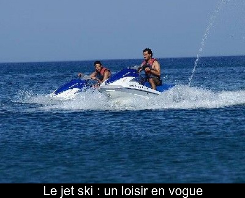 Le jet ski : un loisir en vogue Le jet ski : un loisir en vogue