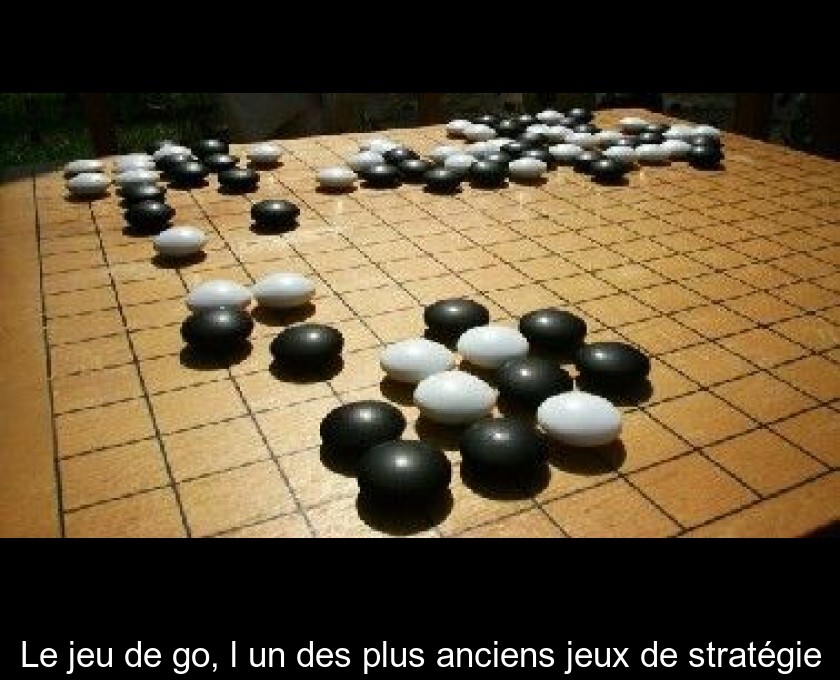 Le jeu de go, l'un des plus anciens jeux de stratégie Le jeu de go, l'un des plus anciens jeux de stratégie