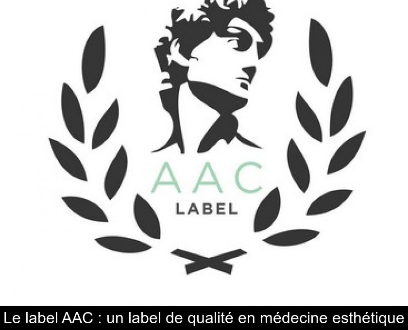 Le label AAC : un label de qualité en médecine esthétique Le label AAC : un label de qualité en médecine esthétique