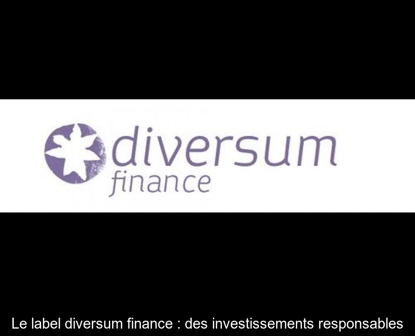 Le label diversum finance : des investissements responsables