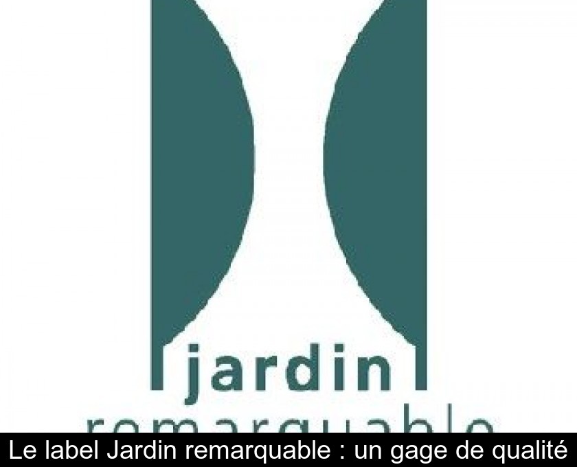 Le label Jardin remarquable : un gage de qualité