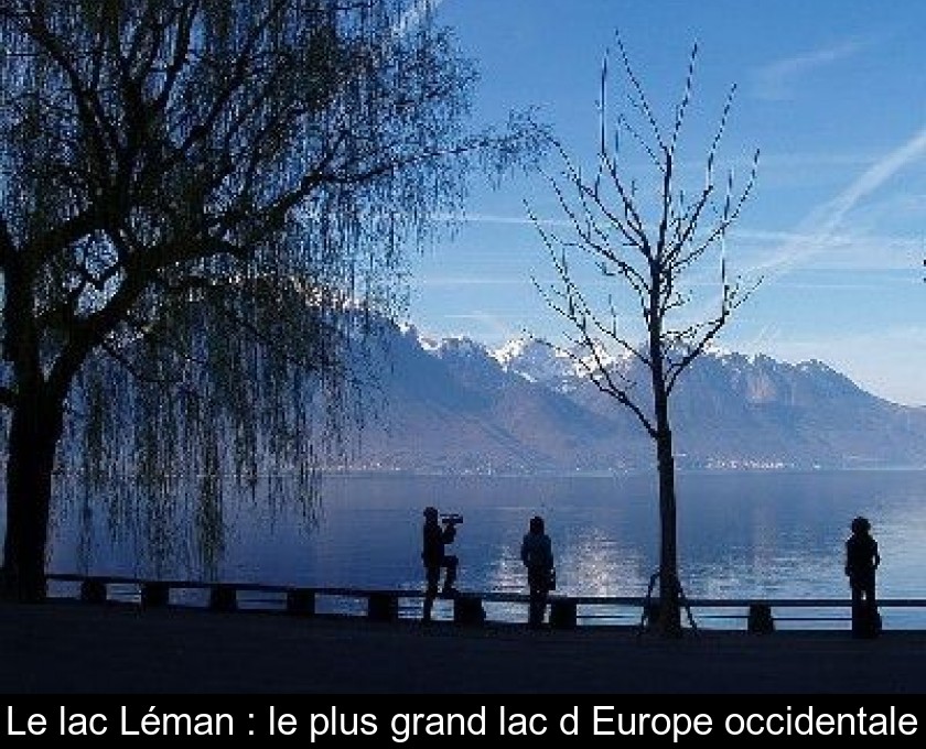 Le lac Léman : le plus grand lac d'Europe occidentale Le lac Léman : le plus grand lac d'Europe occidentale