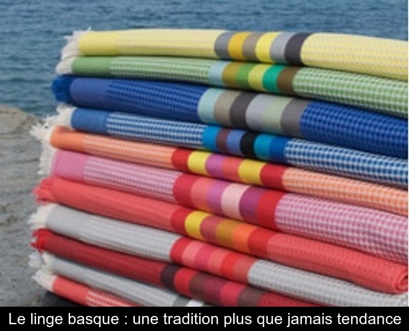 Le linge basque : une tradition plus que jamais tendance Le linge basque : une tradition plus que jamais tendance
