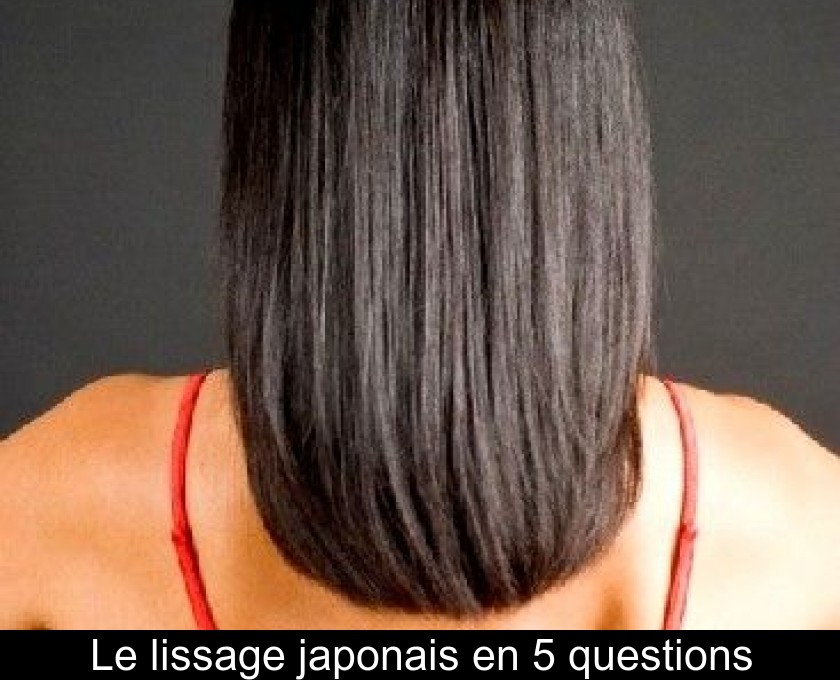 Le lissage japonais en 5 questions Le lissage japonais en 5 questions