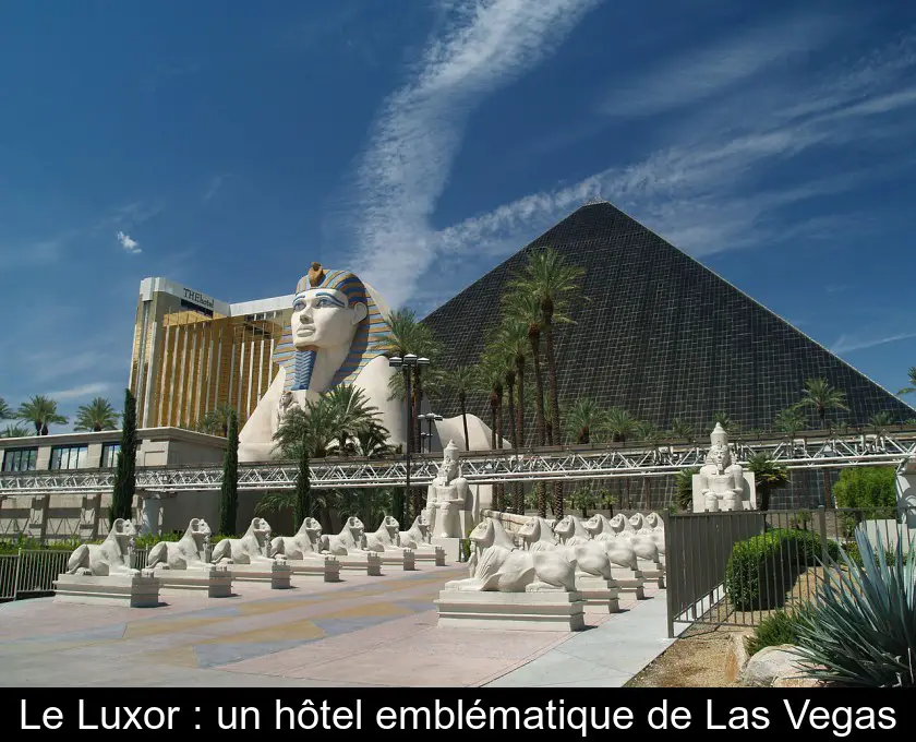 Le Luxor : un hôtel emblématique de Las Vegas