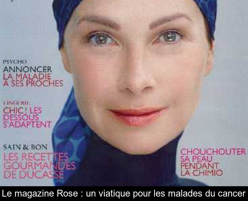 Le magazine Rose : un viatique pour les malades du cancer Le magazine Rose : un viatique pour les malades du cancer