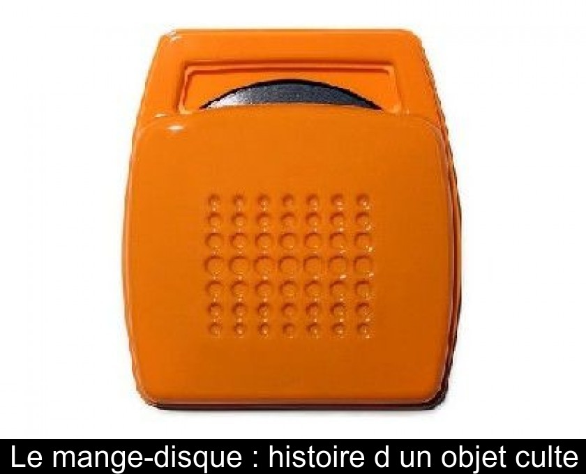 Le mange-disque : histoire d'un objet culte