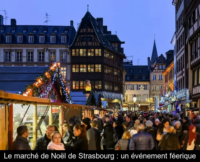 Le marché de Noël de Strasbourg : un événement féerique