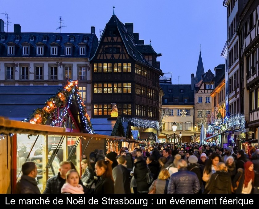 Le marché de Noël de Strasbourg, un événement féerique Le marché de Noël de Strasbourg, un événement féerique