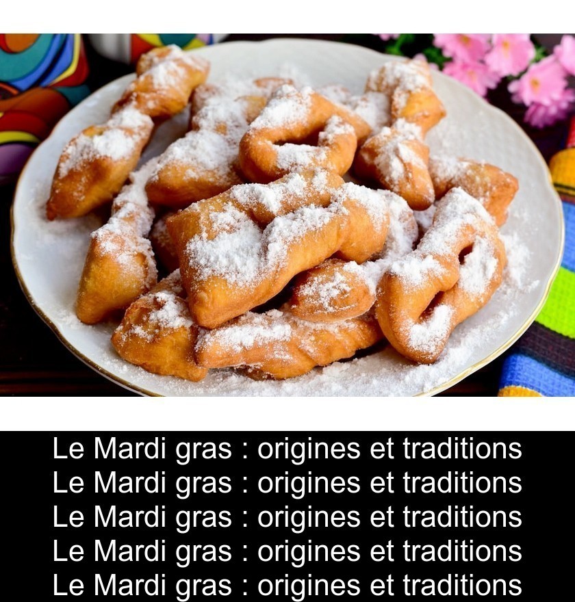 Le Mardi gras : origines et traditions Le Mardi gras : origines et traditions