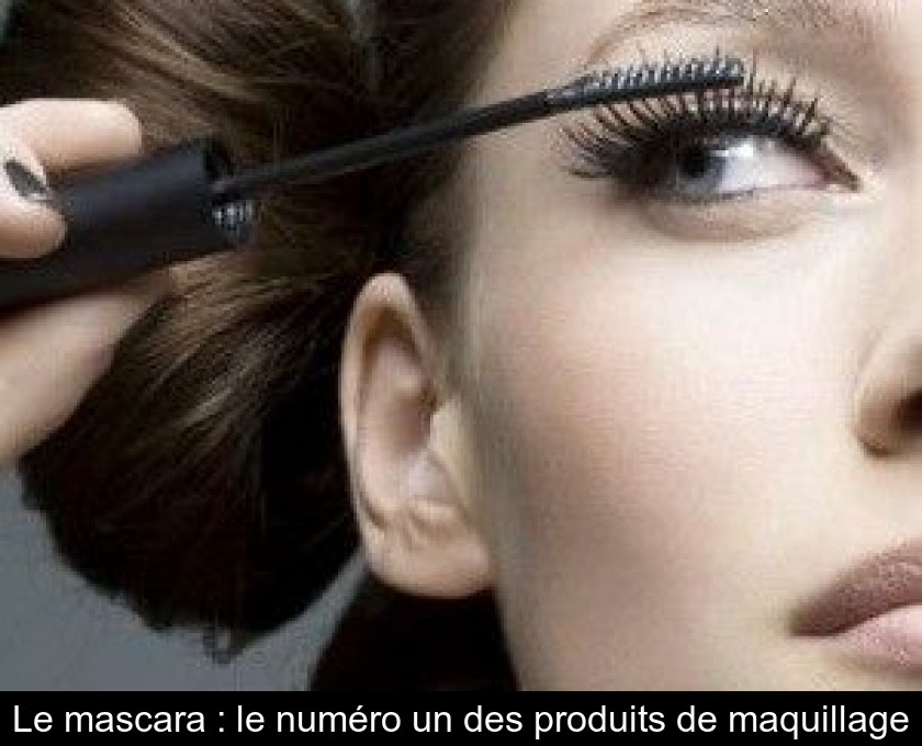 Le mascara : le numéro un des produits de maquillage